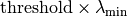 \rm{threshold} \times \lambda_{min}