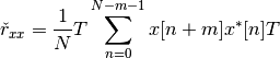 \check{r}_{xx} = \frac{1}{N}T \sum_{n=0}^{N-m-1} x[n+m]x^*[n] T