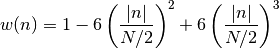 w(n) = 1-6 \left( \frac{|n|}{N/2} \right)^2 +6 \left( \frac{|n|}{N/2}\right)^3