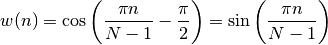 w(n) = \cos\left(\frac{\pi n}{N-1} - \frac{\pi}{2}\right) = \sin \left(\frac{\pi n}{N-1}\right)