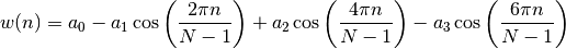 w(n) = a_0 - a_1 \cos\left(\frac{2\pi n}{N-1}\right)+ a_2 \cos\left(\frac{4\pi n}{N-1}\right)- a_3 \cos\left(\frac{6\pi n}{N-1}\right)