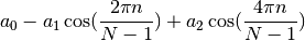 a_0 - a_1 \cos(\frac{2\pi n}{N-1}) +a_2 \cos(\frac{4\pi n }{N-1})