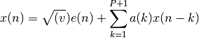 x(n) = \sqrt{(v}) e(n) + \sum_{k=1}^{P+1} a(k) x(n-k)