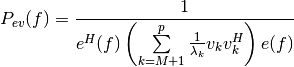 P_{ev}(f) = \frac{1}{e^H(f)\left(\sum\limits_{k=M+1}^{p} \frac{1}{\lambda_k}v_kv_k^H\right)e(f)}