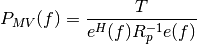 P_{MV}(f) = \frac{T}{e^H(f) R^{-1}_p e(f)}