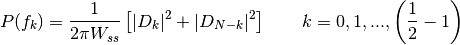 P(f_k)=\frac{1}{2\pi W_{ss}} \left[\arrowvert{D_k}\arrowvert^2+\arrowvert{D_{N-k}}\arrowvert^2\right]        \qquad k=0,1,...,     \left( \frac{1}{2}-1 \right)