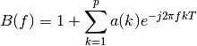 B(f) = 1 + \sum_{k=1}^p a(k) e^{-j2\pi fkT}